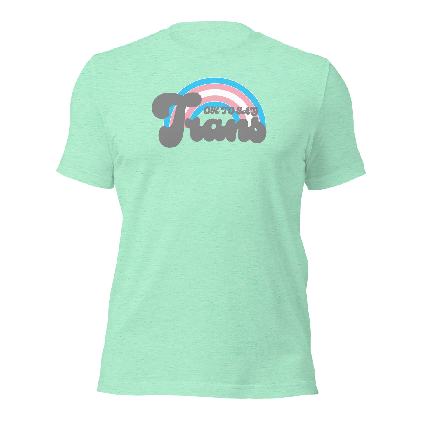 "Ok to Say Trans" unisex t-shirt